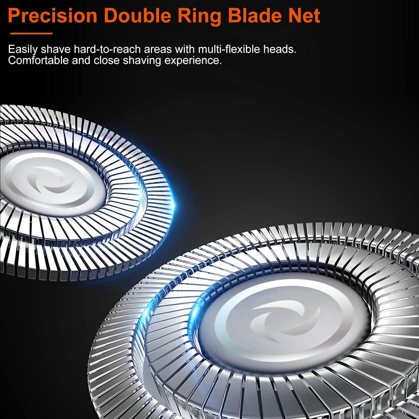 Precision double ring blade net designed for a close and comfortable shave, featuring multi-flexible heads to easily reach hard-to-shave areas.