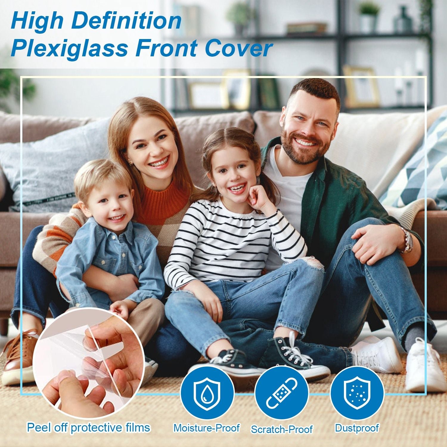 High definition plexiglass front cover, showcasing moisture-proof, scratch-proof, and dustproof features, with a family sitting on a cozy sofa in the background, peeling off protective films.
